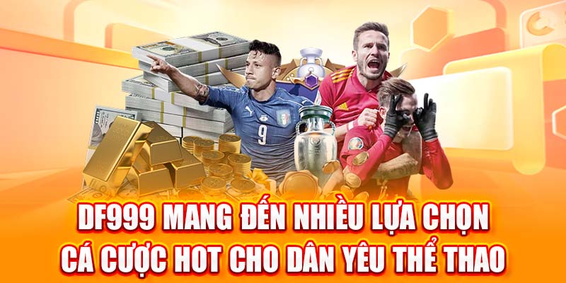 DF999 mang đến nhiều lựa chọn cá cược HOT cho dân yêu thể thao