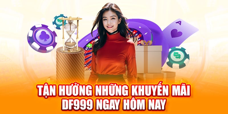 Tận Hưởng Khuyến Mãi DF999 Ngay Hôm Nay